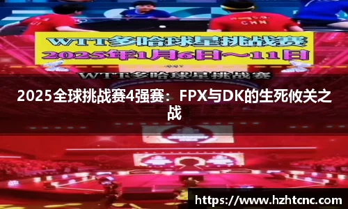 2025全球挑战赛4强赛：FPX与DK的生死攸关之战